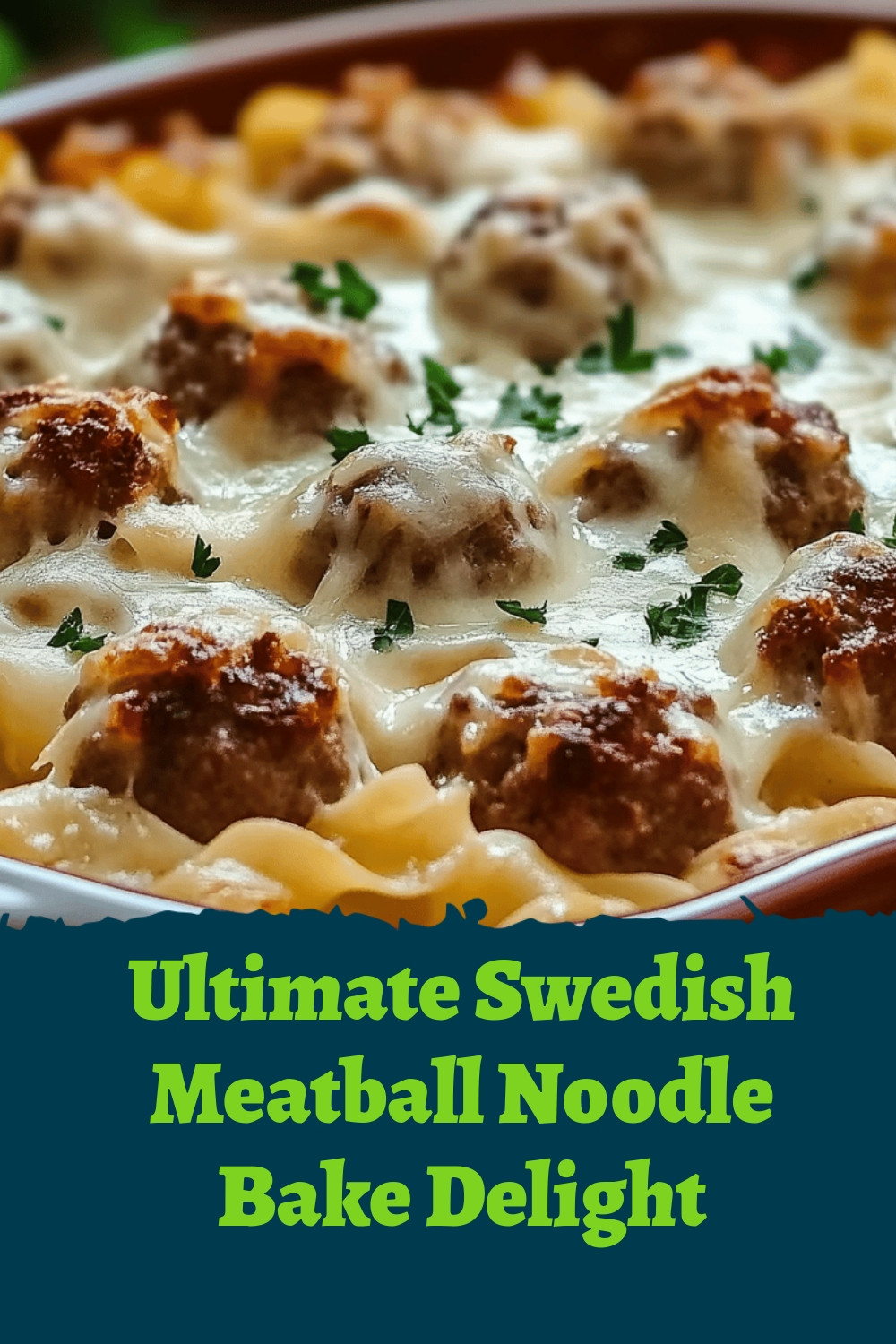 Ultimate Swedish Meatball Noodle Bake Delight