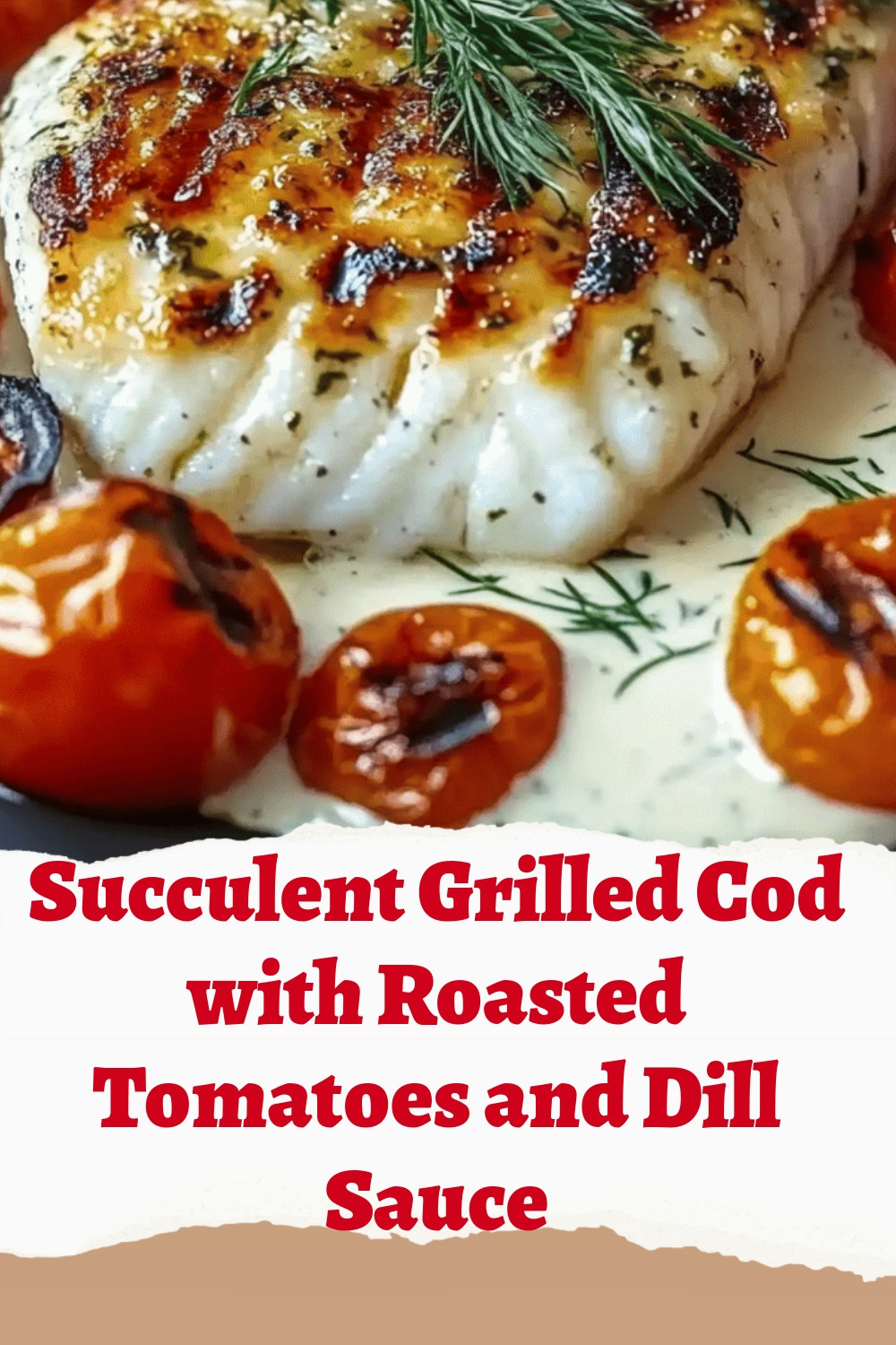 Succulent Grilled Cod with Roasted Tomatoes and Dill Sauce